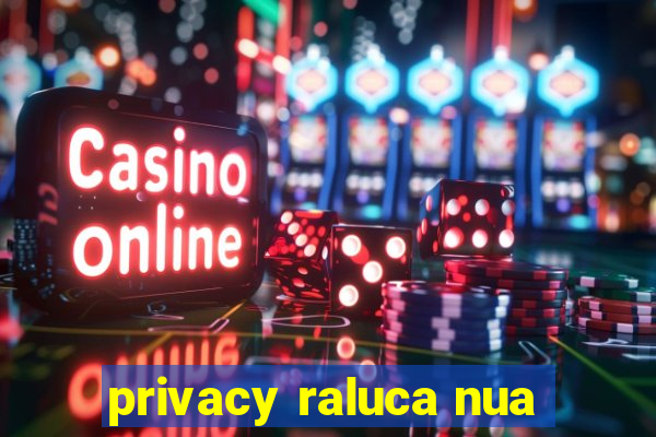 privacy raluca nua